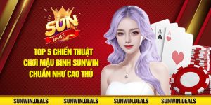 Top 5 chiến thuật chơi Mậu Binh Sunwin chuẩn như cao thủ!