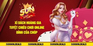 Xì Dách Hoàng Gia - Tuyệt chiêu chơi online đỉnh của chóp!