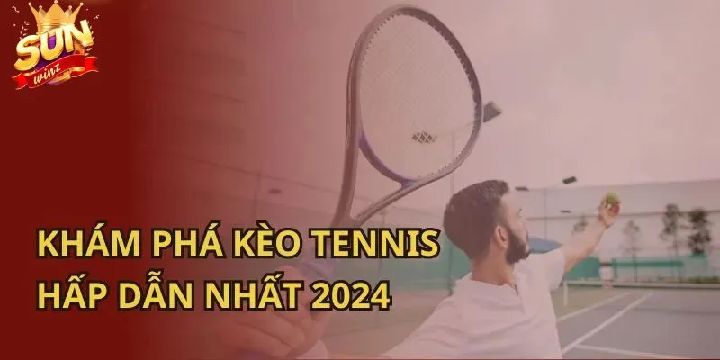 Các kèo cược Tennis phổ biến tại Sunwin